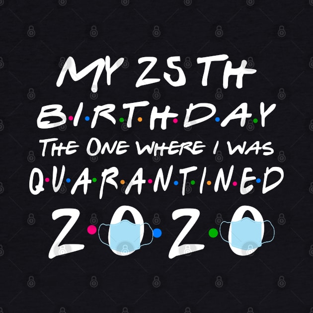 Quarantined 25th Birthday The one Where I was quarantined 2020 by benyamine